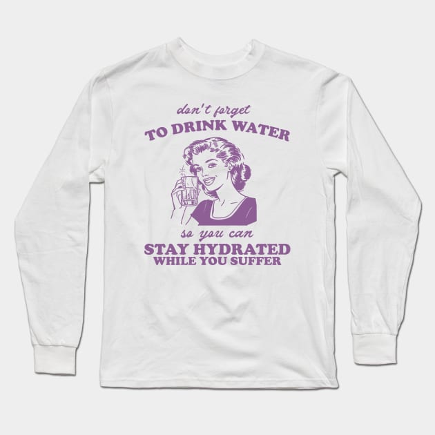 Stay Hydrated While You Suffer Retro Tshirt, Vintage 2000s Shirt, 90s Gag Shirt Long Sleeve T-Shirt by Justin green